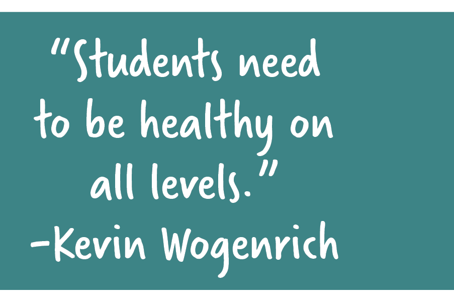 'Students need to be healthy on all levels.' -Kevin Wogenrich